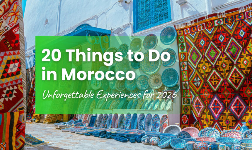 Things to Do in Morocco: 20 Unforgettable Experiences for 2026