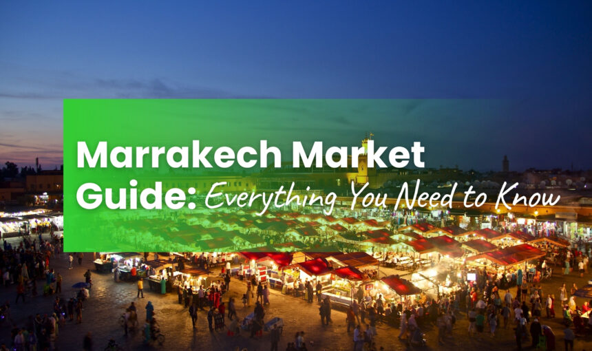 Marrakech Market Guide: Everything You Need to Know