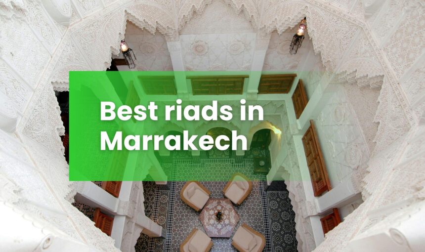 Riads in Marrakech: The Best Picks for Every Traveler & Budget